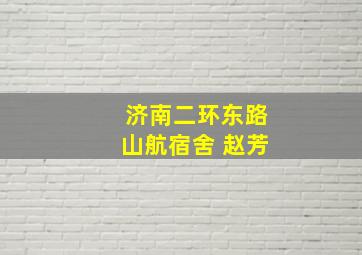 济南二环东路山航宿舍 赵芳